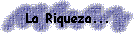 La Riqueza...